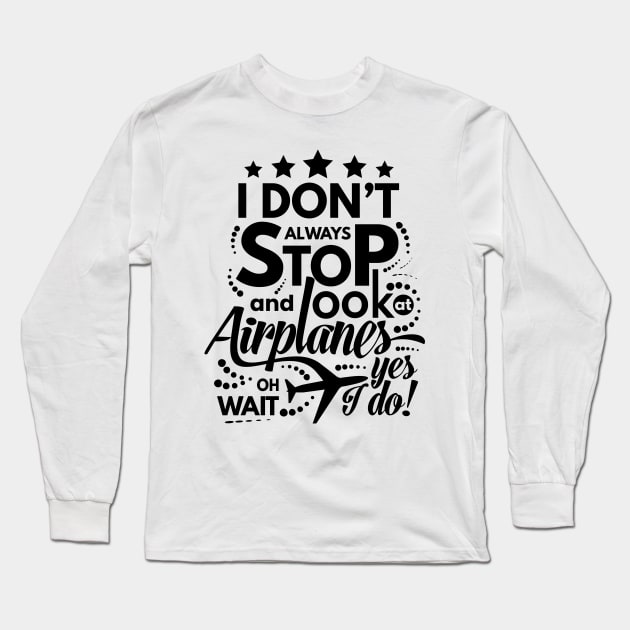 I Dont Always Stop and Look at Airplanes oh wait yes i do Funny Long Sleeve T-Shirt by fur-niche